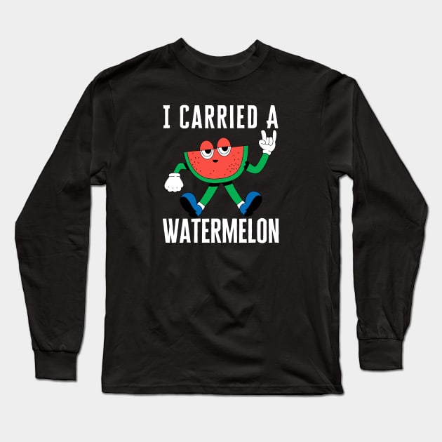 I Carried A Watermelon Long Sleeve T-Shirt by HobbyAndArt